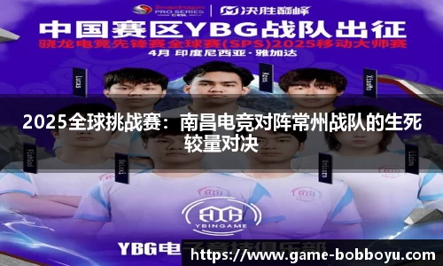 2025全球挑战赛：南昌电竞对阵常州战队的生死较量对决