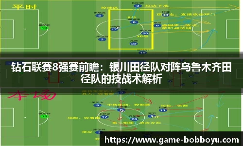 钻石联赛8强赛前瞻：银川田径队对阵乌鲁木齐田径队的技战术解析