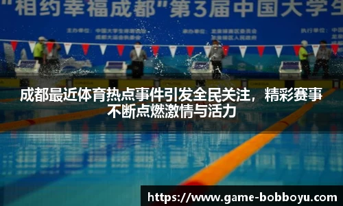 成都最近体育热点事件引发全民关注，精彩赛事不断点燃激情与活力